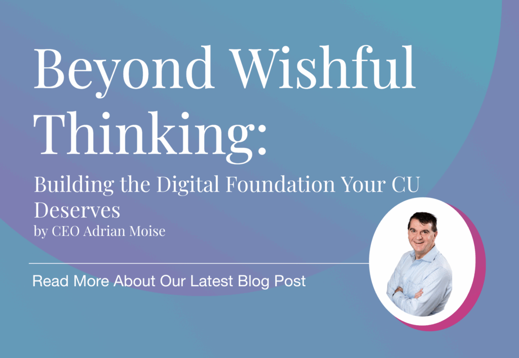 A promotional graphic with the title “Beyond Wishful Thinking: Building the Digital Foundation Your CU Deserves” by CEO Adrian Moise, featuring a photo of Adrian Moise against a blue-purple gradient background.